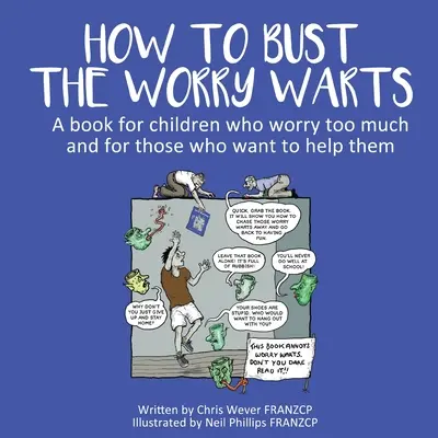 Hogyan törjük le az aggodalmaskodó szemölcsöket: Egy könyv azoknak a gyerekeknek, akik túl sokat aggódnak, és azoknak, akik segíteni akarnak nekik - How To Bust The Worry Warts: A book for children who worry too much and for those who want to help them