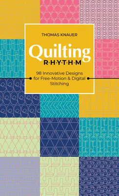 Steppelés ritmusa: 98 innovatív terv a szabadmozgásos és digitális öltéshez - Quilting Rhythm: 98 Innovative Designs for Free-Motion & Digital Stitching