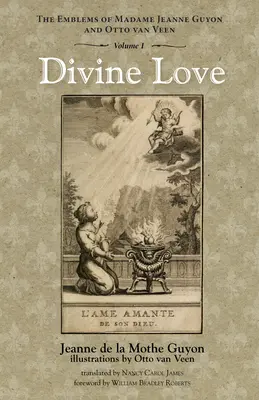 Isteni szeretet: Madame Jeanne Guyon és Otto Van Veen emblémái, 1. kötet - Divine Love: The Emblems of Madame Jeanne Guyon and Otto Van Veen, Vol. 1