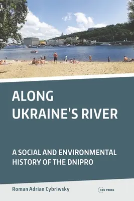 Ukrajna folyója mentén: A Dnyipro társadalmi és környezeti története - Along Ukraine's River: A Social and Environmental History of the Dnipro