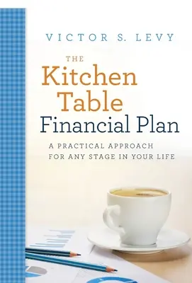 A konyhaasztal pénzügyi terve: Gyakorlati megközelítés életed bármely szakaszához - The Kitchen Table Financial Plan: A Practical Approach for Any Stage in Your Life