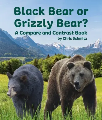 Fekete medve vagy grizzly medve? összehasonlító és kontrasztkönyv - Black Bear or Grizzly Bear? a Compare and Contrast Book