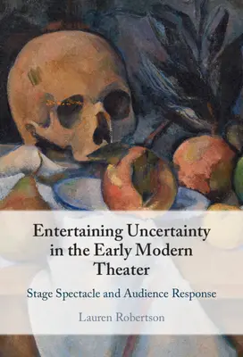 Entertaining Uncertainty in the Early Modern Theater: Színpadi látványosság és a közönség reakciója - Entertaining Uncertainty in the Early Modern Theater: Stage Spectacle and Audience Response