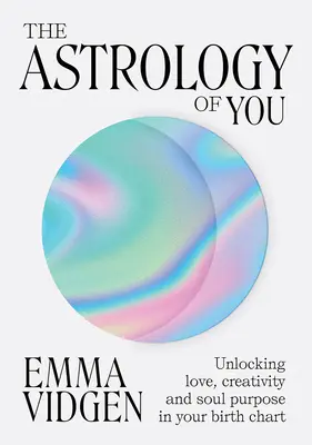 A te asztrológiád: A szerelem, a kreativitás és a lélek céljainak feltárása a születési horoszkópodban - The Astrology of You: Unlocking Love, Creativity and Soul Purpose in Your Birth Chart