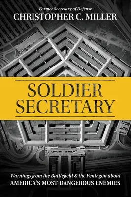 Katonatitkár: Figyelmeztetések a harctérről és a Pentagonból Amerika legveszélyesebb ellenségeiről - Soldier Secretary: Warnings from the Battlefield & the Pentagon about America's Most Dangerous Enemies