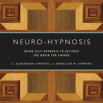 Neurohipnózis: Az önhipnózis használata az agy aktiválásához a változás érdekében - Neuro-Hypnosis: Using Self-Hypnosis to Activate the Brain for Change