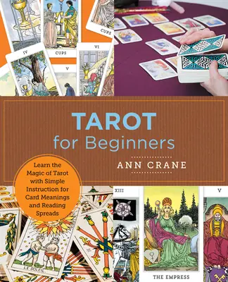 Tarot kezdőknek: Tanulja meg a tarot varázslatát a kártyák jelentésének és olvasási terítékének egyszerű útmutatásával - Tarot for Beginners: Learn the Magic of Tarot with Simple Instruction for Card Meanings and Reading Spreads