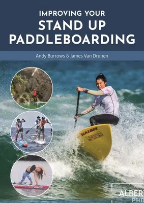 A Stand Up Paddleboarding fejlesztése: A Guide to Getting the Maximum Out of Your Sup: Touring, Racing, Yoga & Surf - Improving Your Stand Up Paddleboarding: A Guide to Getting the Most Out of Your Sup: Touring, Racing, Yoga & Surf