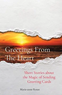 Üdvözlet a szívből: Rövid történetek az üdvözlőlapok küldésének varázsáról - Greetings From The Heart: Short Stories about the Magic of Sending Greeting Cards