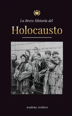 A holokauszt rövid története: Az antiszemitizmus felemelkedése a náci Németországban, Auschwitz és Hitler népirtása a zsidó nép ellen, melyet a - La Breve Historia del Holocausto: El auge del antisemitismo en la Alemania nazi, Auschwitz y el genocidio de Hitler contra el pueblo judo impulsado p