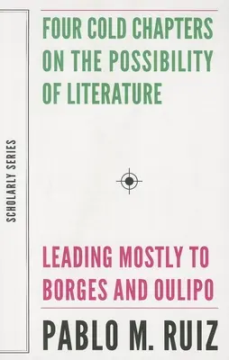 Négy hideg fejezet az irodalom lehetőségéről: (Leginkább Borgeshez és Oulipóhoz vezetve) - Four Cold Chapters on the Possibility of Literature: (Leading Mostly to Borges and Oulipo)