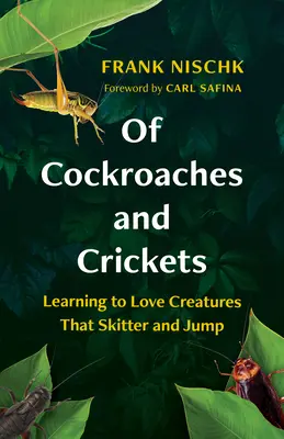 Csótányokról és tücskökről: Megtanulni szeretni a csúszó és ugró lényeket - Of Cockroaches and Crickets: Learning to Love Creatures That Skitter and Jump