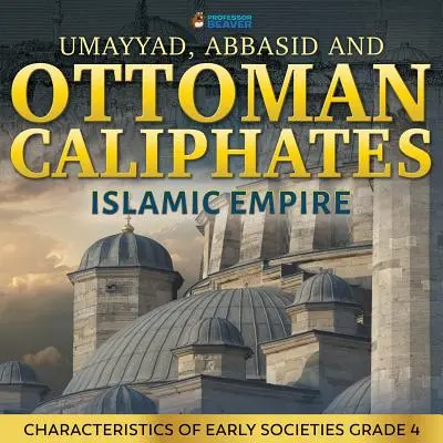 Omajjád, Abbászida és Oszmán kalifátusok - Iszlám birodalom: A korai társadalmak jellemzői 4. osztály - Umayyad, Abbasid and Ottoman Caliphates - Islamic Empire: Characteristics of Early Societies Grade 4