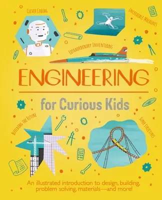 Mérnöki munka kíváncsi gyerekeknek: Illusztrált bevezetés a tervezésbe, az építésbe, a problémamegoldásba, az anyagokba - és még sok másba! - Engineering for Curious Kids: An Illustrated Introduction to Design, Building, Problem Solving, Materials - And More!