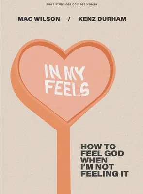 In My Feels - Bibliatanulmány főiskolás nőknek: Hogyan érezzem Istent, amikor nem érzem magam - In My Feels - Bible Study for College Women: How to Feel God When I'm Not Feeling It