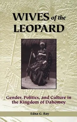 A leopárd asszonyai: Nemek, politika és kultúra a Dahomey Királyságban - Wives of the Leopard: Gender, Politics, and Culture in the Kingdom of Dahomey