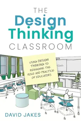 A tervezési gondolkodás tanterme: A tervezési gondolkodás felhasználása a pedagógusok szerepének és gyakorlatának újragondolására - The Design Thinking Classroom: Using Design Thinking to Reimagine the Role and Practice of Educators