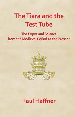 A tiara és a kémcső. a pápák és a tudomány a középkortól napjainkig - The Tiara and the Test Tube. the Popes and Science from the Medieval Period to the Present