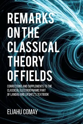 Megjegyzések a klasszikus mezőelmélethez: Helyesbítések és kiegészítések Landau és Lifshitz tankönyvének klasszikus elektrodinamikai részéhez - Remarks on The Classical Theory of Fields: Corrections and Supplements to the Classical Electrodynamic Part of Landau and Lifshitz's Textbook