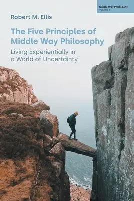 A középút filozófiájának öt alapelve: Tapasztalati élet a bizonytalanság világában - The Five Principles of Middle Way Philosophy: Living Experientially in a World of Uncertainty