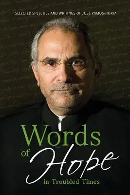 A remény szavai zavaros időkben: Jos Ramos-Horta válogatott beszédei és írásai. - Words of Hope in Troubled Times: Selected Speeches and Writings of Jos Ramos-Horta