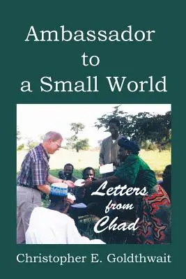 Egy kis világ nagykövete: Levelek Csádból - Ambassador to a Small World: Letters from Chad