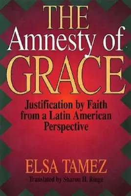 A kegyelem amnesztiája: A hit általi megigazulás latin-amerikai nézőpontból - The Amnesty of Grace: Justification by Faith from a Latin American Perspective