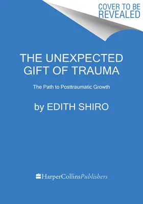 A trauma váratlan ajándéka: A poszttraumás növekedéshez vezető út - The Unexpected Gift of Trauma: The Path to Posttraumatic Growth