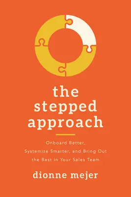 A lépcsőzetes megközelítés: Jobb beszállás, okosabb rendszerezés, és a legjobbat hozza ki az értékesítési csapatából - The Stepped Approach: Onboard Better, Systemize Smarter, and Bring Out the Best in Your Sales Team