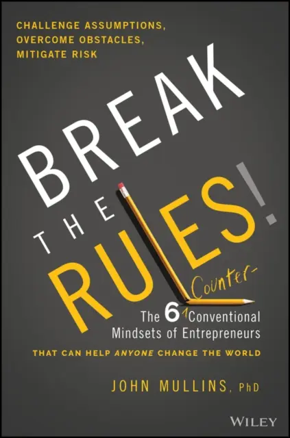 Break the Rules! A vállalkozók hat ellentétes konvencionális gondolkodásmódja, amelyek segítségével bárki megváltoztathatja a világot - Break the Rules!: The Six Counter-Conventional Mindsets of Entrepreneurs That Can Help Anyone Change the World