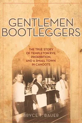 Gentlemen Bootleggers: A Templeton Rye, a szesztilalom és egy kisváros összejátszásának igaz története - Gentlemen Bootleggers: The True Story of Templeton Rye, Prohibition, and a Small Town in Cahoots