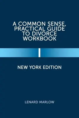 A Common Sense, Practical Guide to Divorce Workbook: New York-i kiadás - A Common Sense, Practical Guide to Divorce Workbook: New York Edition