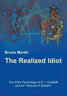 A megvalósult idióta: G. I. Gurdjieff művészi pszichológiája és az idiotizmus tudománya - The Realized Idiot: The Artful Psychology of G. I. Gurdjieff and the Science of Idiotism