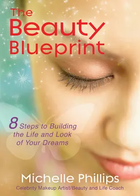 A szépség tervrajza: 8 lépés álmaid életének és külsejének megteremtéséhez - The Beauty Blueprint: 8 Steps to Building the Life and Look of Your Dreams