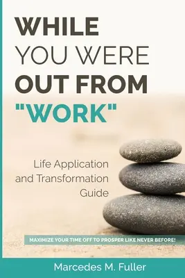 Amíg nem voltál a munkahelyeden: Maximalizáld a szabadidődet, hogy úgy gyarapodj, mint még soha! - While You Were Out From Work: Maximize Your Time Off To Prosper Like Never Before!