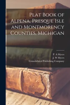 Alpena, Presque Isle és Montmorency megye (Michigan) telekkönyve - Plat Book of Alpena, Presque Isle and Montmorency Counties, Michigan