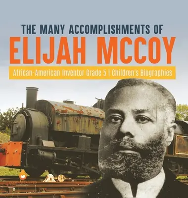 Elijah McCoy afroamerikai feltaláló számos eredménye 5. osztályos gyermekéletrajzok - The Many Accomplishments of Elijah McCoy African-American Inventor Grade 5 Children's Biographies