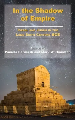 A birodalom árnyékában: Izrael és Júda a Kr. e. hosszú hatodik században - In the Shadow of Empire: Israel and Judah in the Long Sixth Century BCE