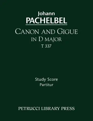 D-dúr kánon és gigue, T 337: Tanulmányi kotta - Canon and Gigue in D major, T 337: Study score