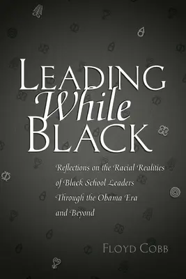 Leading While Black: Gondolatok a fekete iskolavezetők faji valóságáról az Obama-korszakban és azon túl is - Leading While Black: Reflections on the Racial Realities of Black School Leaders Through the Obama Era and Beyond