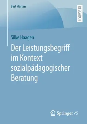 Der Leistungsbegriff Im Kontext Sozialpdagogischer Beratung (A teljesítőképességre való törekvés a szociális pedagógiai tanácsadásban) - Der Leistungsbegriff Im Kontext Sozialpdagogischer Beratung