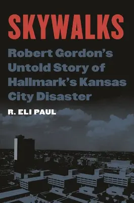 Skywalks: Robert Gordon el nem mondott története a Hallmark Kansas City katasztrófájáról - Skywalks: Robert Gordon's Untold Story of Hallmark's Kansas City Disaster