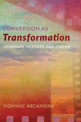 Átalakulás mint átalakulás: Lonergan, a mentorok és a mozi - Conversion as Transformation: Lonergan, Mentors, and Cinema