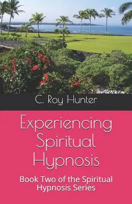 A spirituális hipnózis megtapasztalása: A spirituális hipnózis sorozat második könyve - Experiencing Spiritual Hypnosis: Book Two of the Spiritual Hypnosis Series