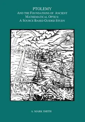 Ptolemaiosz és az ókori matematikai optika alapjai: Egy irányított tanulmány - Ptolemy and the Foundations of Ancient Mathematical Optics: A Guided Study