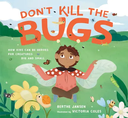 Ne öld meg a bogarakat: Hogyan válhatnak a gyerekek a kis és nagy élőlények hőseivé? - Don't Kill the Bugs: How Kids Can Be Heroes for Creatures Big and Small