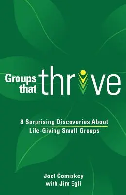 Gyarapodó csoportok: 8 meglepő felfedezés az életet adó kiscsoportokról - Groups that Thrive: 8 Surprising Discoveries About Life-Giving Small Groups