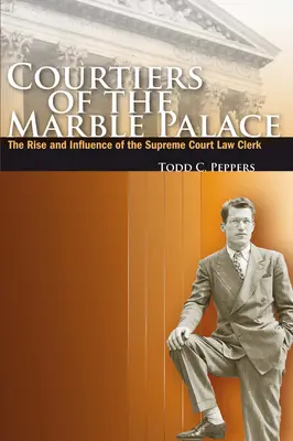 A márványpalota udvari emberei: A legfelsőbb bírósági jogászok felemelkedése és befolyása - Courtiers of the Marble Palace: The Rise and Influence of the Supreme Court Law Clerk