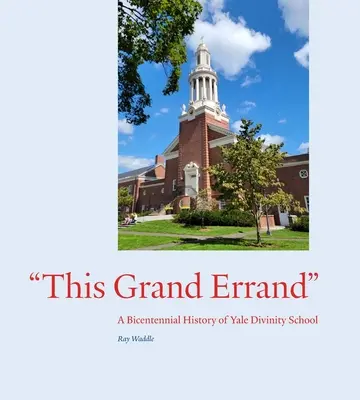 This Grand Errand: A Yale Divinity School kétszázéves története - This Grand Errand: A Bicentennial History of Yale Divinity School