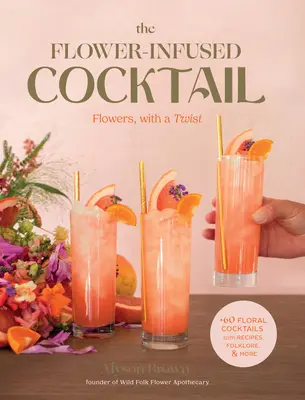 A virággal kevert koktél: Virágok, csavarral - The Flower-Infused Cocktail: Flowers, with a Twist